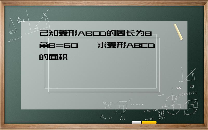 已知菱形ABCD的周长为8,角B=60°,求菱形ABCD的面积