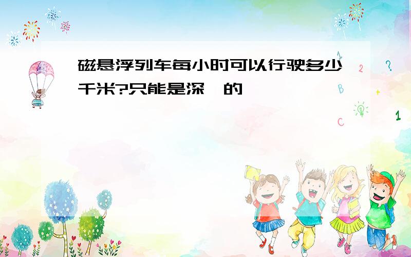 磁悬浮列车每小时可以行驶多少千米?只能是深圳的