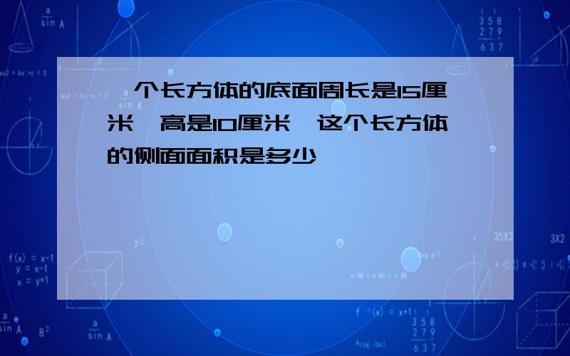 一个长方体的底面周长是15厘米,高是10厘米,这个长方体的侧面面积是多少