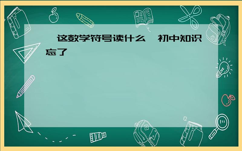 ±这数学符号读什么,初中知识忘了