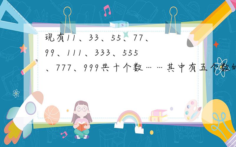 现有11、33、55、77、99、111、333、555、777、999共十个数……其中有五个数的和恰好为1997这五个数中最小