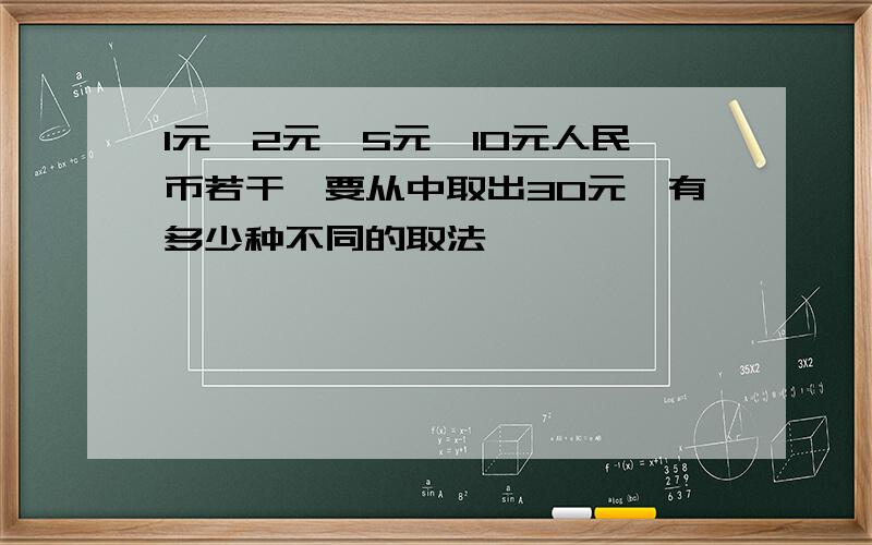 1元、2元、5元、10元人民币若干,要从中取出30元,有多少种不同的取法