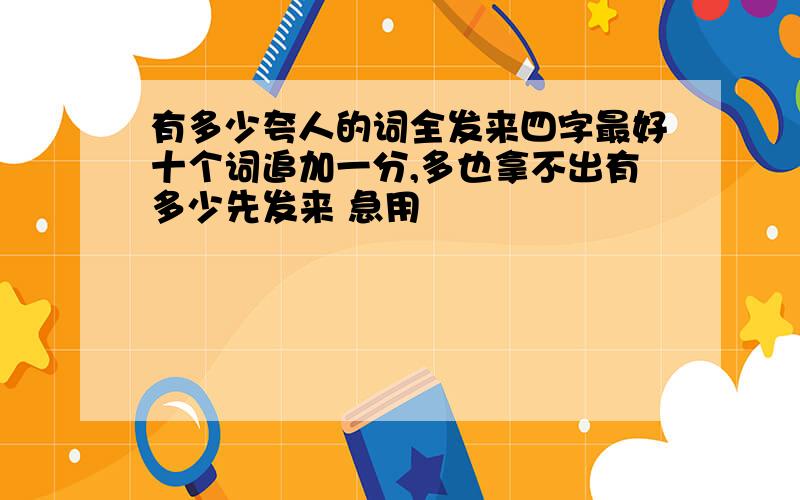 有多少夸人的词全发来四字最好十个词追加一分,多也拿不出有多少先发来 急用