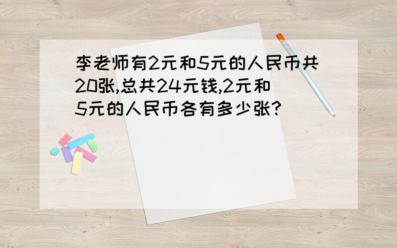 李老师有2元和5元的人民币共20张,总共24元钱,2元和5元的人民币各有多少张?