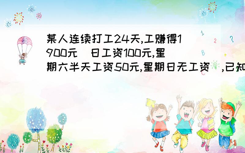 某人连续打工24天,工赚得1900元（日工资100元,星期六半天工资50元,星期日无工资）,已知他打工是从1月下旬的某天开始的,这个月的一日恰好是星期日,那么这个人打工开始的那一天是1月几日?