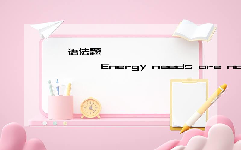 ————————————————语法题——————————————Energy needs are not going to decreasse. Energy sources are not going to incrase.(Use nor and question word order in the second clause,deleting the wor