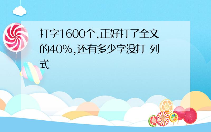 打字1600个,正好打了全文的40%,还有多少字没打 列式