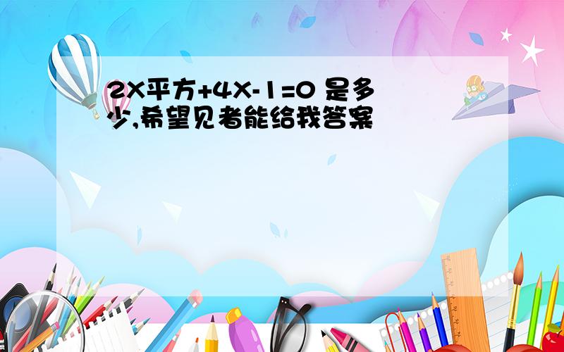 2X平方+4X-1=0 是多少,希望见者能给我答案