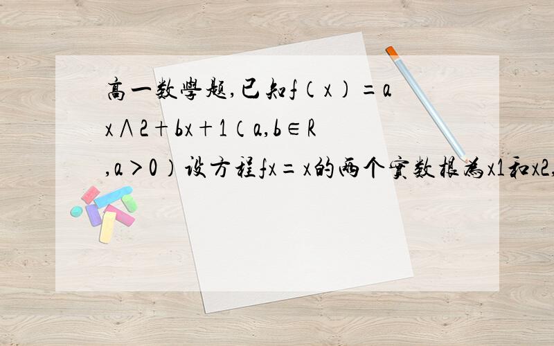 高一数学题,已知f（x）=ax∧2+bx+1（a,b∈R,a＞0）设方程fx=x的两个实数根为x1和x2,如果|x1|＜2,|x1-x2|=2,求b的取值范围