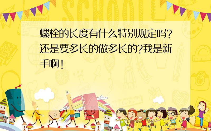 螺栓的长度有什么特别规定吗?还是要多长的做多长的?我是新手啊!