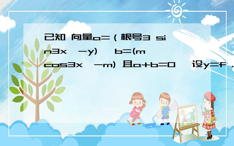 已知 向量a=（根号3 sin3x,-y) ,b=(m,cos3x,-m) 且a+b=0 ,设y=f .(1) 求f的表达式,且求函数f在〔18/π,2π/9] 上图像最低点M的坐标.(2) 若对于任意X [0,π/9],f(x)>t-9x+1 恒成立,求实数t的范围.