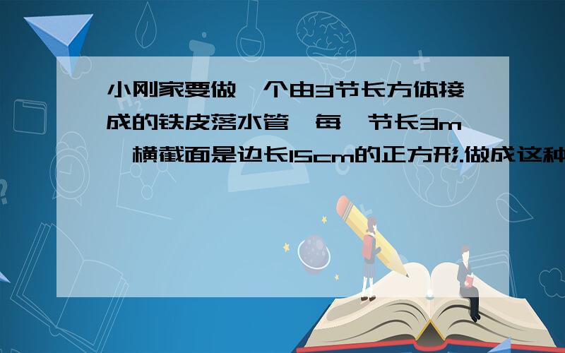 小刚家要做一个由3节长方体接成的铁皮落水管,每一节长3m,横截面是边长15cm的正方形.做成这种落水管需要多少平方米铁皮?（焊接处不计）