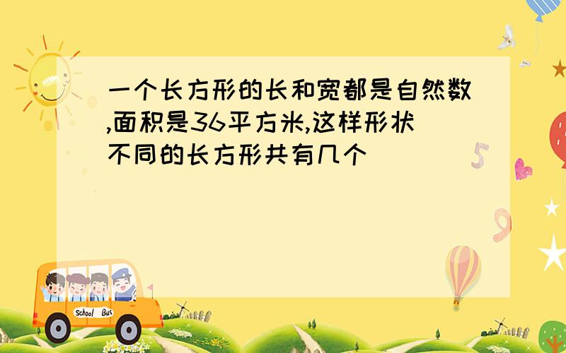 一个长方形的长和宽都是自然数,面积是36平方米,这样形状不同的长方形共有几个