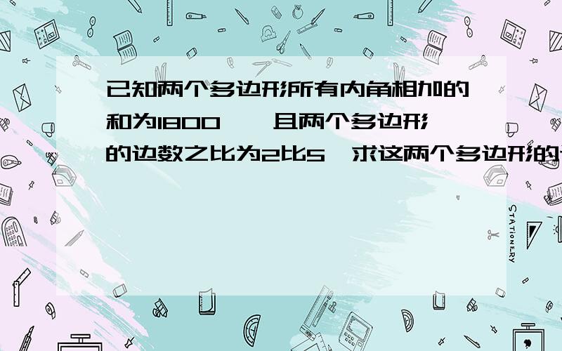 已知两个多边形所有内角相加的和为1800°,且两个多边形的边数之比为2比5,求这两个多边形的边数.