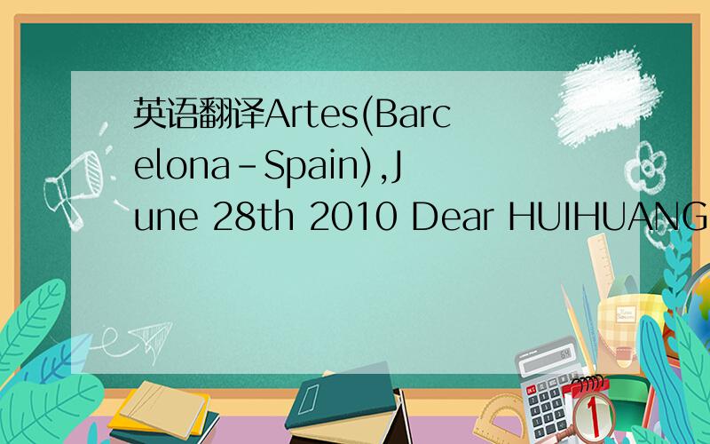 英语翻译Artes(Barcelona-Spain),June 28th 2010 Dear HUIHUANG PLUMBING GROUP CO .LTD.,We are please to invite Mr.Chenglei Duan,with identity Card No .370481197903212916,from the company HUIHUANG PALUMBING GROUP PULIDO,S.A,.located at Poligono lndus