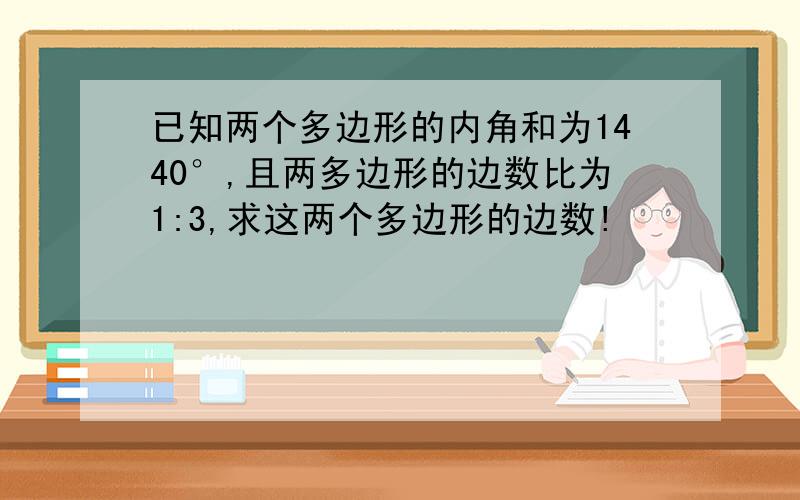 已知两个多边形的内角和为1440°,且两多边形的边数比为1:3,求这两个多边形的边数!