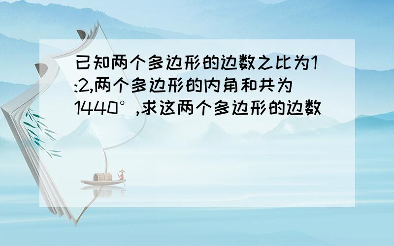 已知两个多边形的边数之比为1:2,两个多边形的内角和共为1440°,求这两个多边形的边数