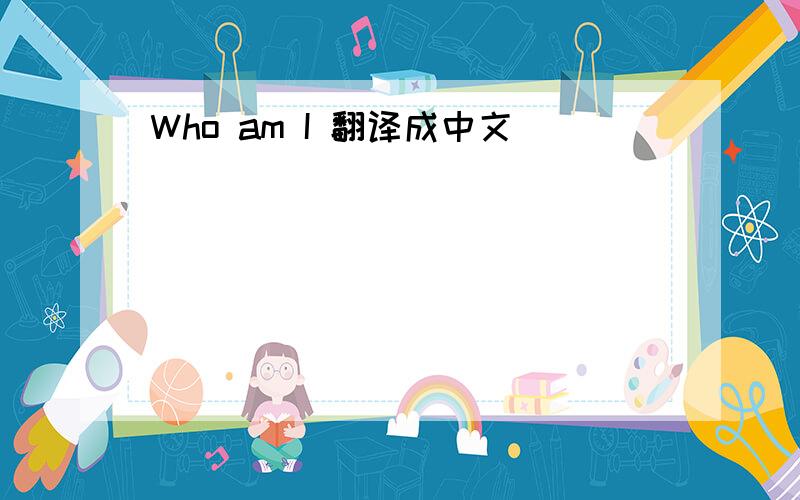 Who am I 翻译成中文
