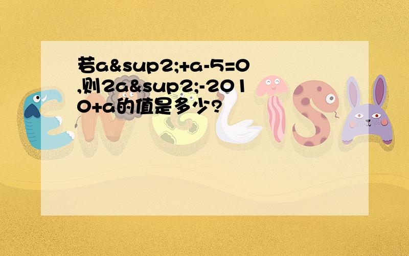 若a²+a-5=0,则2a²-2010+a的值是多少?