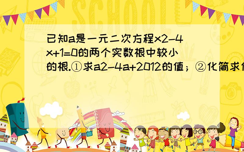 已知a是一元二次方程x2-4x+1=0的两个实数根中较小的根.①求a2-4a+2012的值；②化简求值.