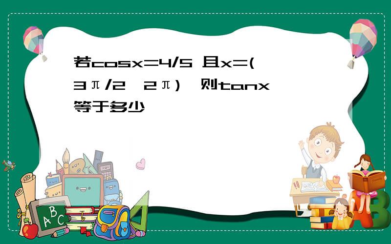 若cosx=4/5 且x=(3π/2,2π),则tanx等于多少