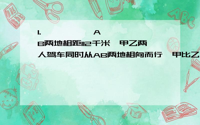 1.           AB两地相距112千米,甲乙两人驾车同时从AB两地相向而行,甲比乙每小时多行4千米,经过2小时后两人相遇,甲乙两人各行多少千米. 2.           甲乙两车自南向北行驶,甲车的速度是每小时4