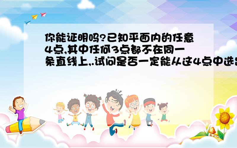 你能证明吗?已知平面内的任意4点,其中任何3点都不在同一条直线上,.试问是否一定能从这4点中选出3点构成一个三角形,使得这个三角形至少有一个内角不大于45°?证明你的结论.