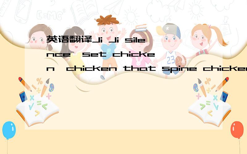 英语翻译Ji Ji silence,set chicken,chicken that spine chicken.The spine chicken hungry grumble,Ji Ji and Kei switchgrass economic chicken.The chicken both economic,Ji Ji Ji,Ji Ji Ji,urgent card chicken,chicken anxious Following the rubbish a few q