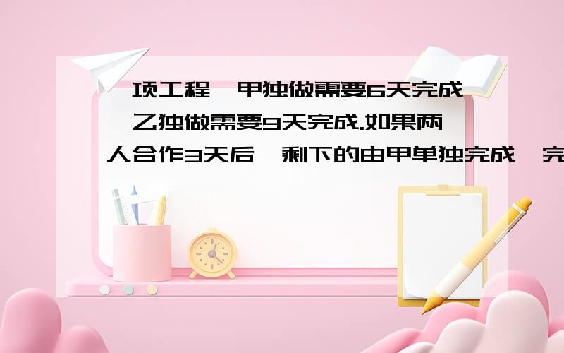 一项工程,甲独做需要6天完成,乙独做需要9天完成.如果两人合作3天后,剩下的由甲单独完成,完成整个工程时,甲共做了多少天?