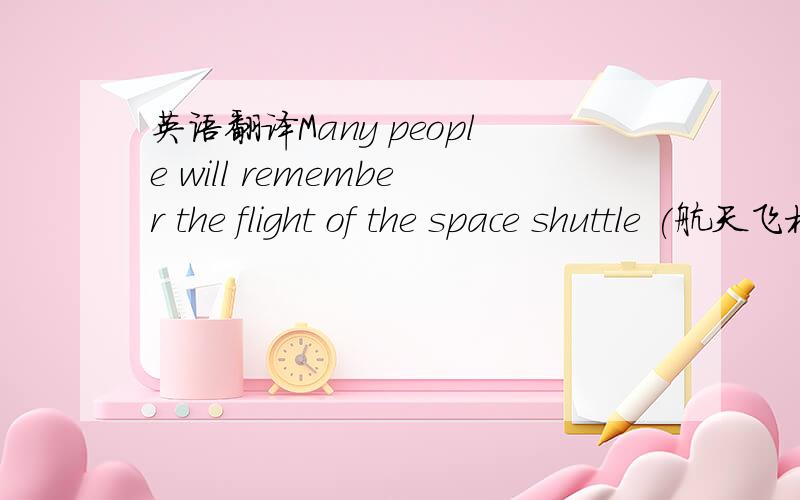 英语翻译Many people will remember the flight of the space shuttle (航天飞机) Challenger,in June,1993.The achievement of Sally Ride,America’s first woman astronaut to fly into space,made this flight especially memorable.Students from two Cam