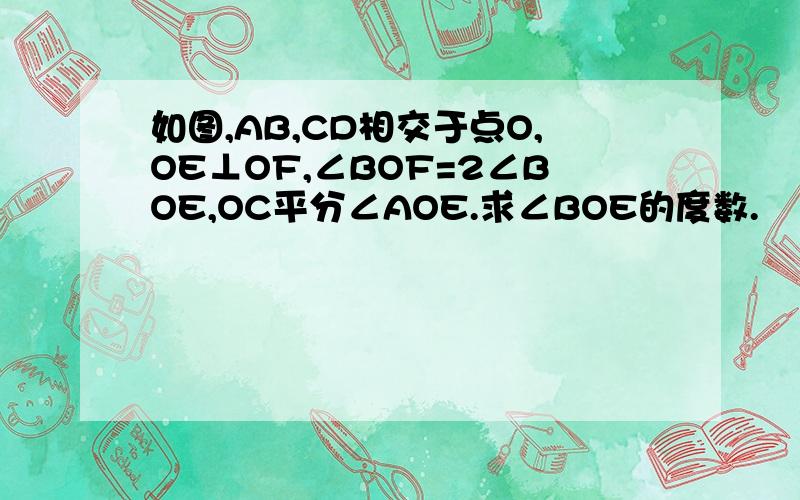 如图,AB,CD相交于点O,OE⊥OF,∠BOF=2∠BOE,OC平分∠AOE.求∠BOE的度数.