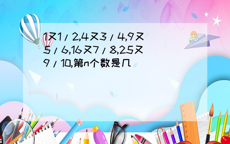 1又1/2,4又3/4,9又5/6,16又7/8,25又9/10,第n个数是几