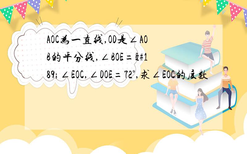 AOC为一直线,OD是∠AOB的平分线,∠BOE=½∠EOC,∠DOE=72°,求∠EOC的度数