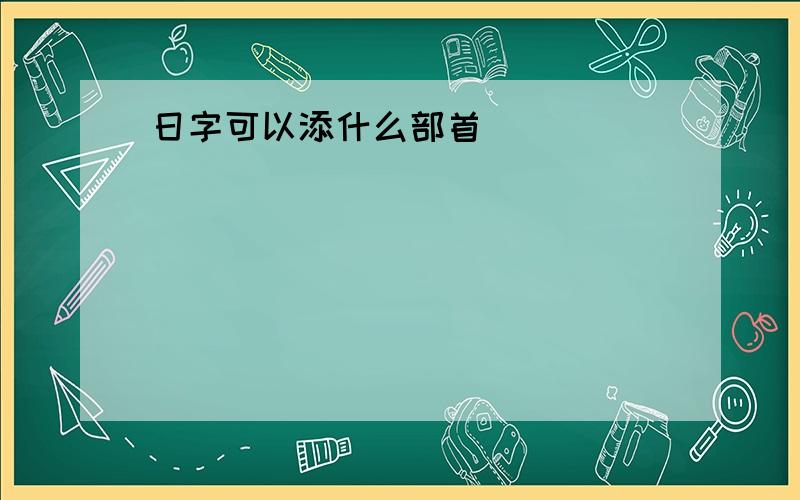 日字可以添什么部首