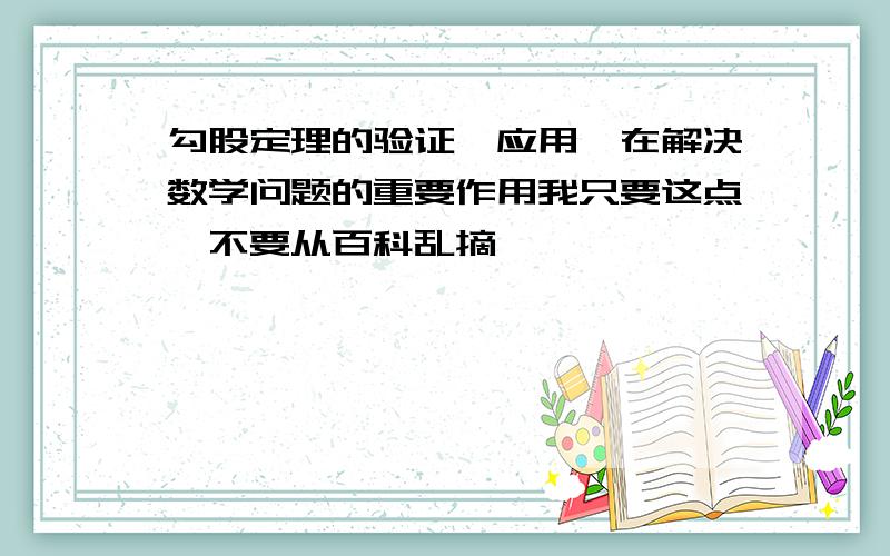 勾股定理的验证,应用,在解决数学问题的重要作用我只要这点,不要从百科乱摘