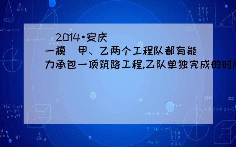 （2014•安庆一模）甲、乙两个工程队都有能力承包一项筑路工程,乙队单独完成的时间比甲队单独完成多5天,若先由甲、乙两队合作4天后,余下的工程再由乙队单独完成,一共所用时间和甲