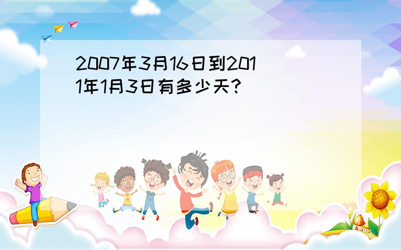 2007年3月16日到2011年1月3日有多少天?