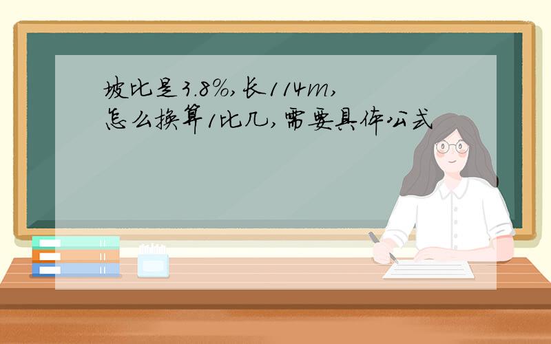 坡比是3.8%,长114m,怎么换算1比几,需要具体公式