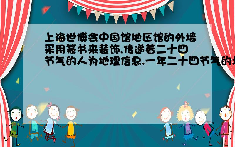 上海世博会中国馆地区馆的外墙采用篆书来装饰,传递着二十四节气的人为地理信息.一年二十四节气的划分依据A 地球公转运动 B 地球自转运动 C 月球绕地球运动 D 太阳活动的强弱