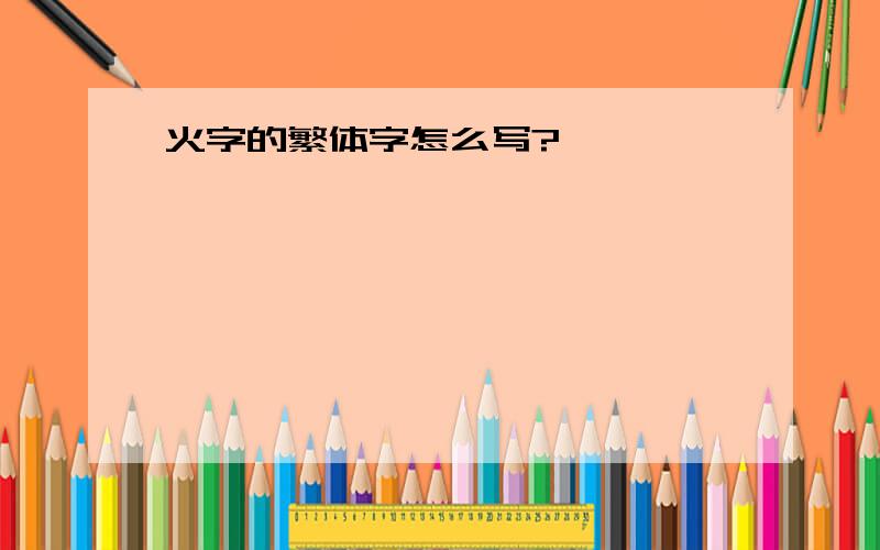 火字的繁体字怎么写?