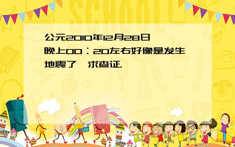 公元2010年12月28日,晚上00：20左右好像是发生地震了,求查证.