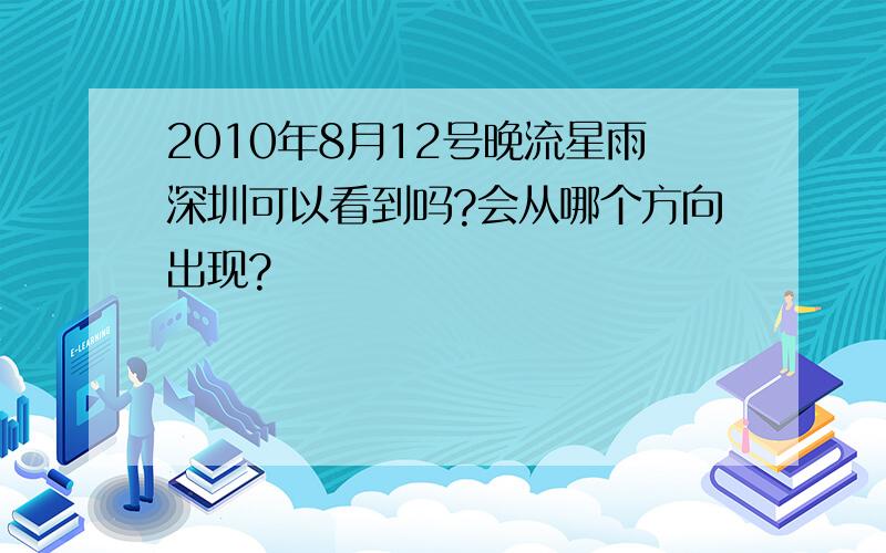 2010年8月12号晚流星雨深圳可以看到吗?会从哪个方向出现?