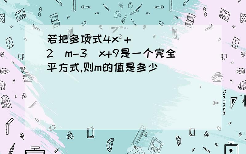 若把多项式4x²+2（m-3）x+9是一个完全平方式,则m的值是多少