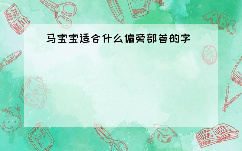 马宝宝适合什么偏旁部首的字