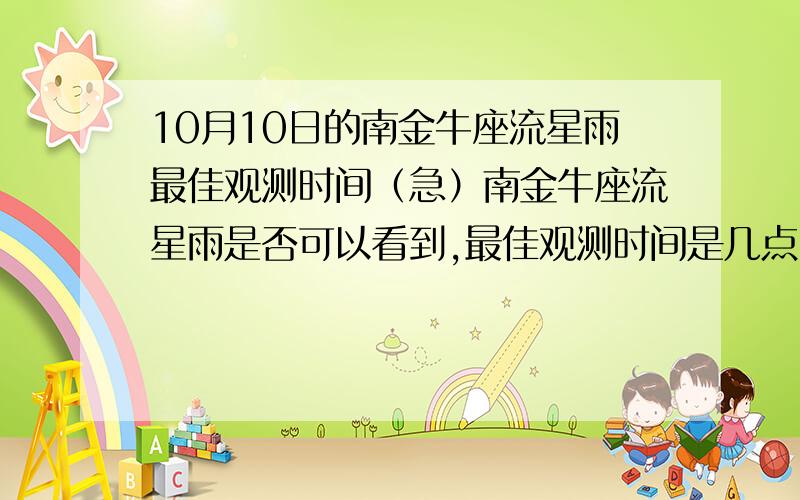 10月10日的南金牛座流星雨最佳观测时间（急）南金牛座流星雨是否可以看到,最佳观测时间是几点,应该朝天空哪个方向看