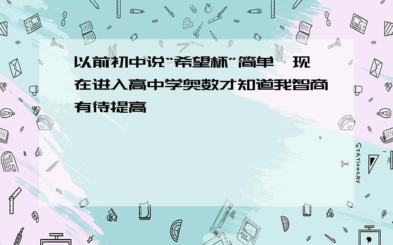 以前初中说“希望杯”简单,现在进入高中学奥数才知道我智商有待提高