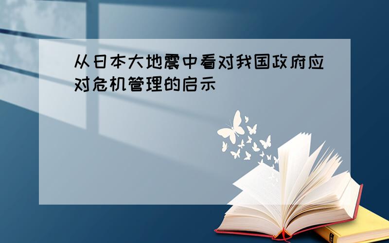 从日本大地震中看对我国政府应对危机管理的启示