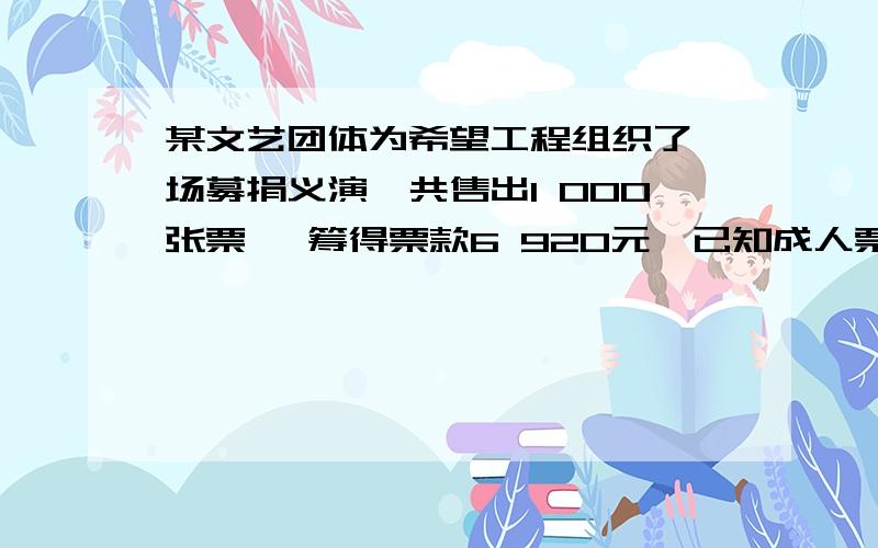 某文艺团体为希望工程组织了一场募捐义演,共售出1 000张票 ,筹得票款6 920元,已知成人票每张8元学生票每张5元.问成人票和学生票各售出多少张?请你设未知数并列出方程