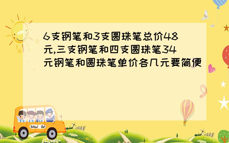 6支钢笔和3支圆珠笔总价48元,三支钢笔和四支圆珠笔34元钢笔和圆珠笔单价各几元要简便