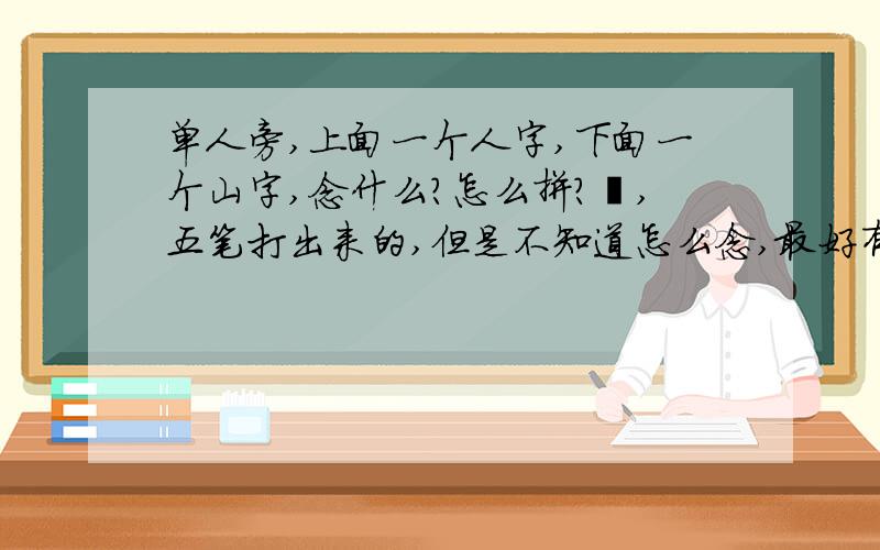 单人旁,上面一个人字,下面一个山字,念什么?怎么拼?佡,五笔打出来的,但是不知道怎么念,最好有意思解释,像字典一样.